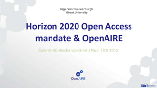 Horizon 2020 Open Access
mandate & OpenAIRE
OpenAIRE workshop Ghent Nov. 18th 2015
Inge Van Nieuwerburgh
Ghent University
 