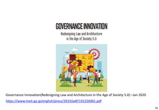 18
https://www.meti.go.jp/english/press/2019/pdf/191226001.pdf
Governance Innovation(Redesigning Law and Architecture in the Age of Society 5.0) –Jan 2020
 