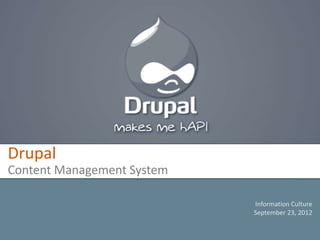 Drupal
Content Management System

                            Information Culture
                            September 23, 2012
 