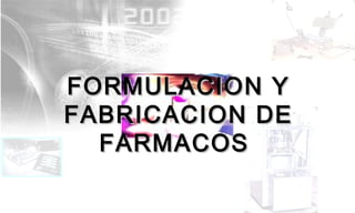 FORMULACION YFORMULACION Y
FABRICACION DEFABRICACION DE
FARMACOSFARMACOS
 