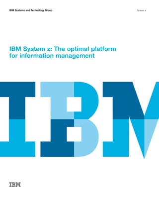 IBM Systems and Technology Group     System z




IBM System z: The optimal platform
for information management
 