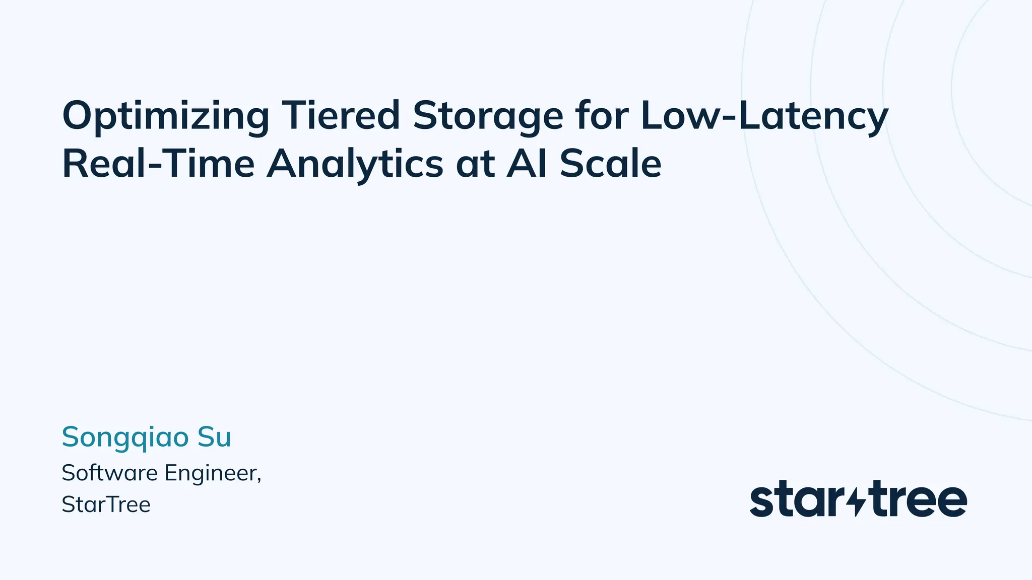 Optimizing Tiered Storage for Low-Latency
Real-Time Analytics at AI Scale
Songqiao Su
Software Engineer,
StarTree
 