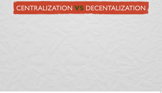 CENTRALIZATION VS DECENTALIZATION

22

 