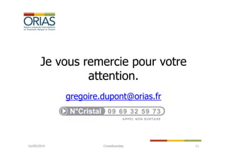 Je vous remercie pour votre 
attention. 
gregoire.dupont@orias.fr 
16/09/2014 Crowdtuesday 11 

