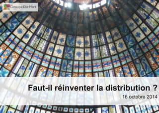 Faut-il réinventer la distribution ? 
16 octobre 2014 
 