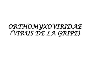 ORTHOMYXOVIRIDAE
(VIRUS DE LA GRIPE)

 