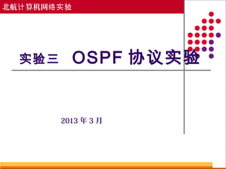 北航计 算机网络实验




  实验三        OSPF 协议实验


        2013 年 3 月
 