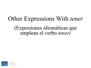 Other Expressions With  tener (Expresiones idiomáticas que emplean el verbo  tener) 