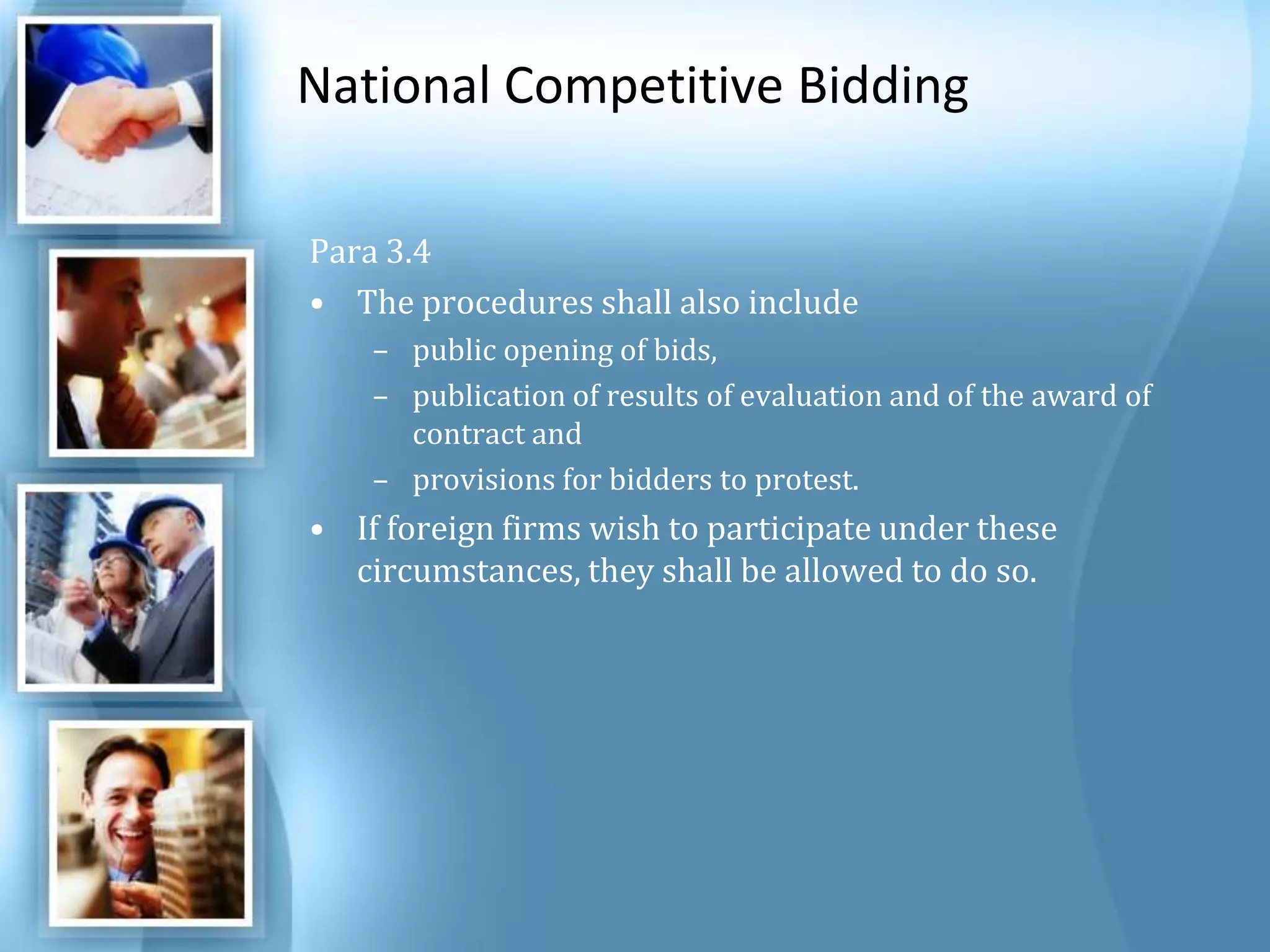 National Competitive Bidding Para 3.4 The procedures shall also include public opening of bids, publication of results of evaluation and of the award of contract and provisions for bidders to protest. If foreign firms wish to participate under these circumstances, they shall be allowed to do so. 