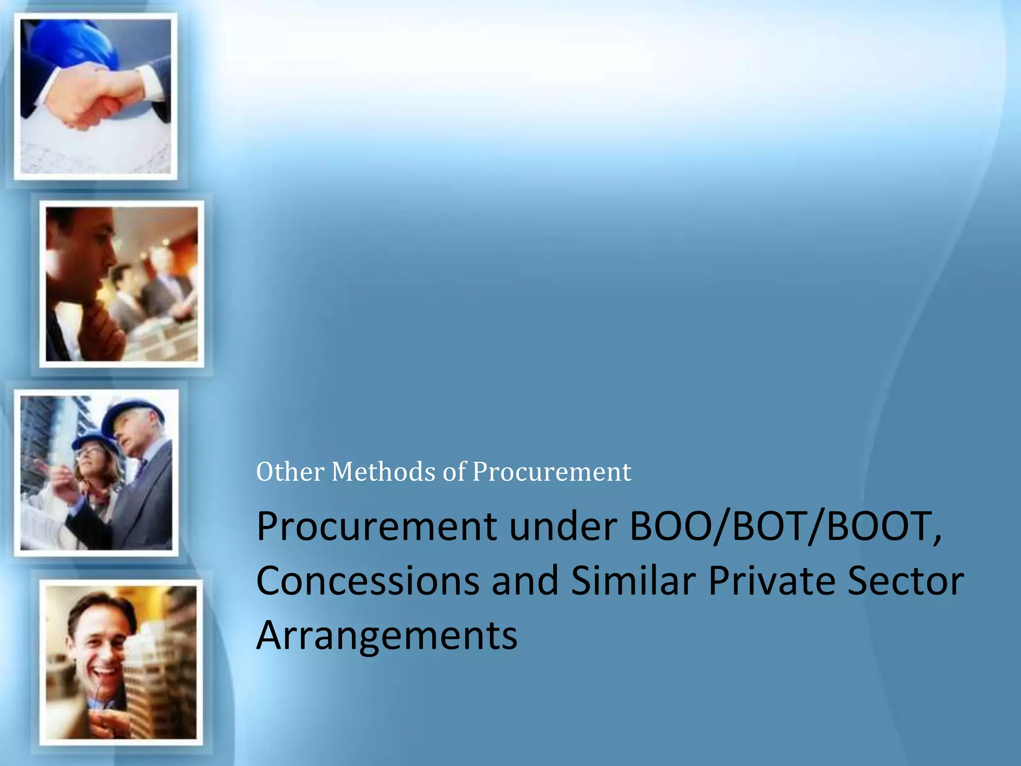 Other Methods of Procurement Procurement under BOO/BOT/BOOT, Concessions and Similar Private Sector Arrangements 