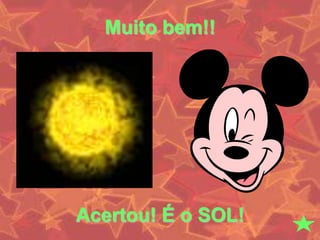 Muito bem!!




Acertou! É o SOL!
 