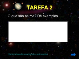 TAREFA 2
O que são astros? Dê exemplos.




http://pt.wikipedia.org/wiki/Astro_(astronomia)
 