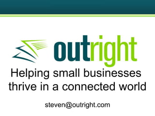 Helping small businesses
thrive in a connected world
       steven@outright.com
 