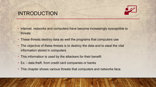 INTRODUCTION
• internet, networks and computers have become increasingly susceptible to
threats
• These threats destroy da...