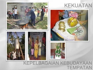 KEKUATAN




KEPELBAGAIAN KEBUDAYAAN
               TEMPATAN
 