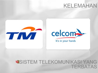 KELEMAHAN




SISTEM TELEKOMUNIKASI YANG
                 TERBATAS
 