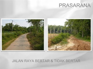 PRASARANA




JALAN RAYA BERTAR & TIDAK BERTAR
 