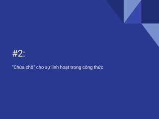 #2:
“Chừa chỗ” cho sự linh hoạt trong công thức
 