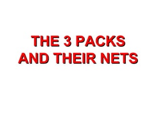 THE 3 PACKS AND THEIR NETS 