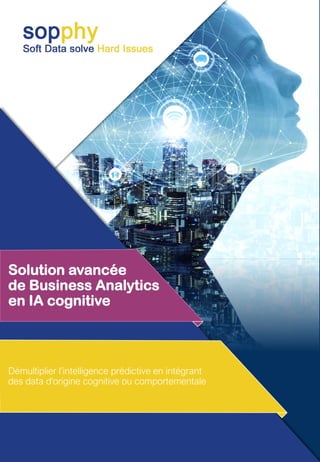 Solution avancée
de Business Analytics
en IA cognitive
Démultiplier l’intelligence prédictive en intégrant
des data d'origine cognitive ou comportementale
 