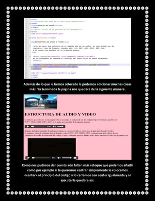 Además de lo que le hemos colocado le podemos adicionar muchas cosas
más. Ya terminada la página nos quedara de la siguiente manera.
Como nos pudimos dar cuenta aún faltan más retoque que podemos añadir
como por ejemplo si la queremos centrar simplemente le colocamos
<center> al principio del código y lo cerramos con center igualmente y al
ejecutarla quedara así.
 
