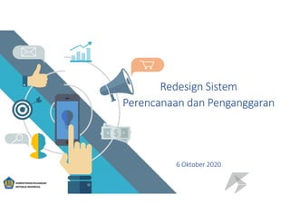 Redesign Sistem
Perencanaan dan Penganggaran
6 Oktober 2020
KEMENTERIAN KEUANGAN
REPUBLIK INDONESIA
 