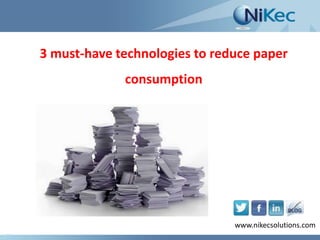 3 must-have technologies to reduce paper 
www.nikecsolutions.com 
consumption 
www.nikecsolutions.com 
 