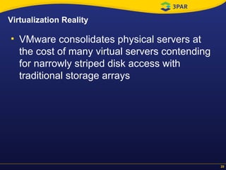 Virtualization Reality VMware consolidates physical servers at the cost of many virtual servers contending for narrowly striped disk access with traditional storage arrays 