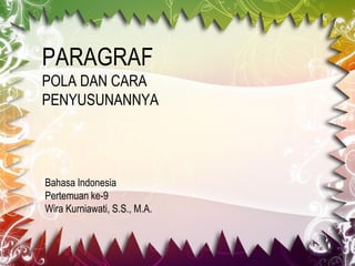 PARAGRAF
POLA DAN CARA
PENYUSUNANNYA
Bahasa Indonesia
Pertemuan ke-9
Wira Kurniawati, S.S., M.A.
 