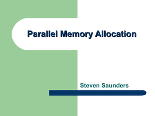 Parallel Memory AllocationParallel Memory Allocation
Steven Saunders
 