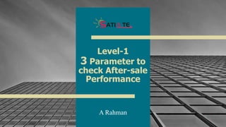 Level-1
3 Parameter to
check After-sale
Performance
A Rahman
1
 