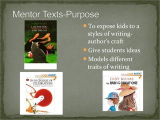 To expose kids to a
 styles of writing-
 author’s craft
Give students ideas
Models different
 traits of writing
 