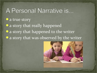 a true story
a story that really happened
a story that happened to the writer
a story that was observed by the writer
 