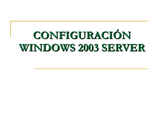 CONFIGURACIÓN WINDOWS 2003 SERVER 