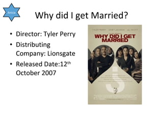 Why did I get Married? <ul><li>Director: Tyler Perry </li></ul><ul><li>Distributing Company: Lionsgate </li></ul><ul><li>R...