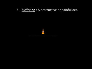 3. Suffering : A destructive or painful act.
 