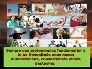 Sempre que pretendemos fundamentar a
     fe no Resucitado coas nosas
  elucubracións, convertémolo nunha
              pantasma.
 