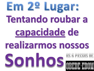 Tentando roubar a
  capacidade de
realizarmos nossos
 