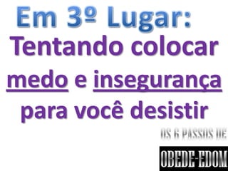 Tentando colocar
medo e insegurança
 para você desistir
 