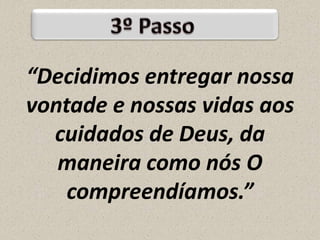 “Decidimos entregar nossa
vontade e nossas vidas aos
cuidados de Deus, da
maneira como nós O
compreendíamos.”

 