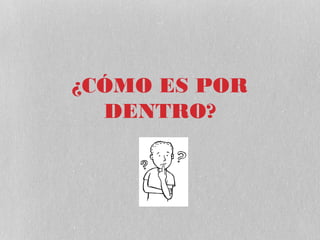 ¿CÓMO ES POR
  DENTRO?
 
