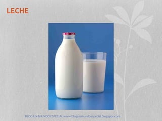 LECHE




    BLOG UN MUNDO ESPECIAL www.blogunmundoespecial.blogspot.com
 