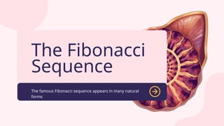 The Fibonacci
Sequence
The famous Fibonacci sequence appears in many natural
forms
 