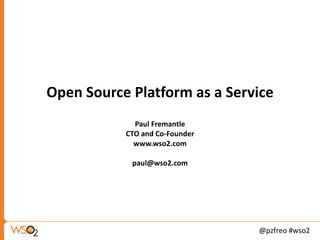 Open Source Platform as a Service Paul Fremantle CTO and Co-Founder www.wso2.com [email_address] 