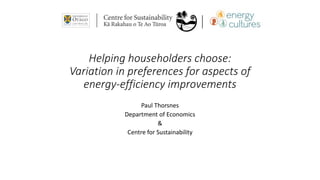 Helping householders choose:
Variation in preferences for aspects of
energy-efficiency improvements
Paul Thorsnes
Department of Economics
&
Centre for Sustainability
 