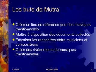 Les buts de Mutra  <ul><li>Créer un lieu de référence pour les musiques traditionnelles </li></ul><ul><li>Mettre à disposi...