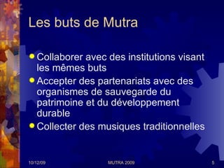 Les buts de Mutra  <ul><li>Collaborer avec des institutions visant les mêmes buts  </li></ul><ul><li>Accepter des partenar...