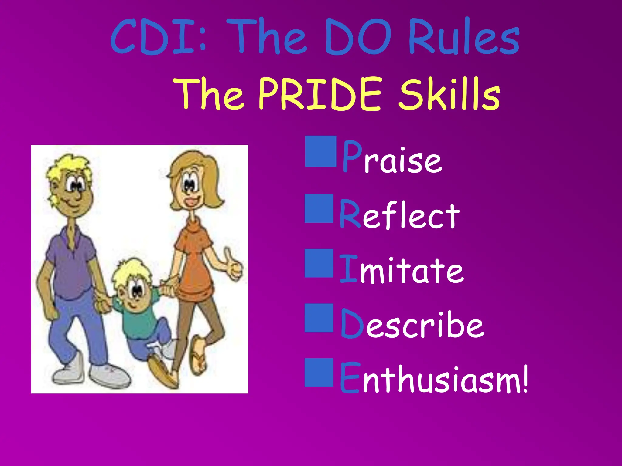 CDI: The DO Rules
The PRIDE Skills
Praise
Reflect
Imitate
Describe
Enthusiasm!
 