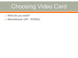    What do you want?
   Manufacturer (ATI , NVIDIA)
 