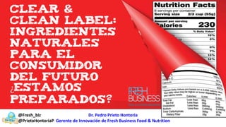 @Fresh_biz
@PrietoHontoriaP
Dr. Pedro Prieto Hontoria
Gerente de Innovación de Fresh Business Food & Nutrition
 